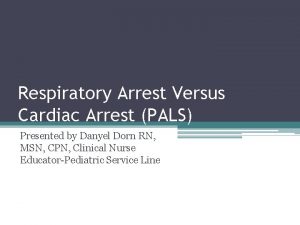 Respiratory Arrest Versus Cardiac Arrest PALS Presented by