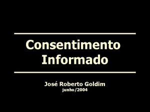 Consentimento Informado Jos Roberto Goldim junho2004 Pesquisa em