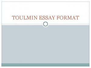 TOULMIN ESSAY FORMAT ORGANIZING THE ESSAY PARAGRAPH 1