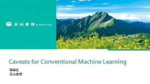Caveats for Conventional Machine Learning Outline Introduction Caveats