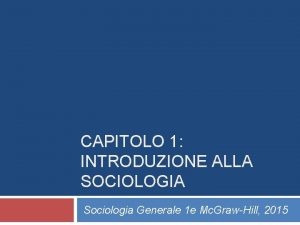 CAPITOLO 1 INTRODUZIONE ALLA SOCIOLOGIA Sociologia Generale 1