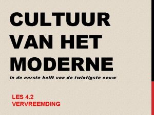 CULTUUR VAN HET MODERNE In de eerste helft