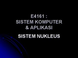 E 4161 SISTEM KOMPUTER APLIKASI SISTEM NUKLEUS KOMPONEN