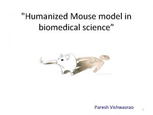 Humanized Mouse model in biomedical science Paresh Vishwasrao