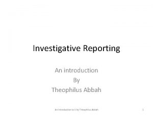 Investigative Reporting An introduction By Theophilus Abbah An