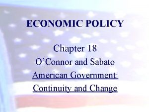 ECONOMIC POLICY Chapter 18 OConnor and Sabato American