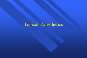 Topical Anesthetics Topical Anesthetics Can not penetrate intact