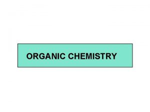 ORGANIC CHEMISTRY ORGANIC CHEMISTRY The chemistry of carbon