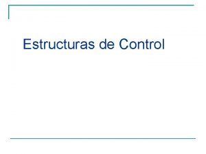 Estructuras de Control Estructura Secuencial Es aquella en