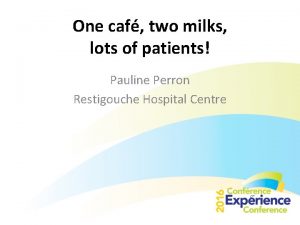 One caf two milks lots of patients Pauline