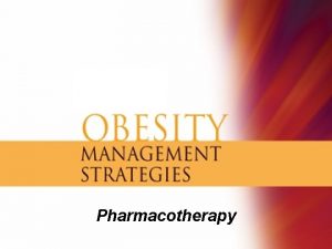 Pharmacotherapy Obesity Pharmacotherapy Outline How to apply drug