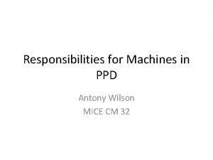 Responsibilities for Machines in PPD Antony Wilson MICE