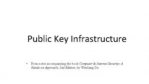 Public Key Infrastructure From notes accompanying the book