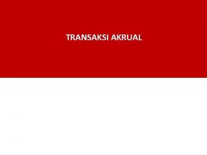 TRANSAKSI AKRUAL TRANSAKSI KAS PELAKSANAAN ANGGARAN TRANSAKSI AKRUALDALAM