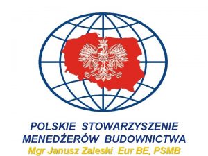 POLSKIE STOWARZYSZENIE MENEDERW BUDOWNICTWA Mgr Janusz Zaleski Eur