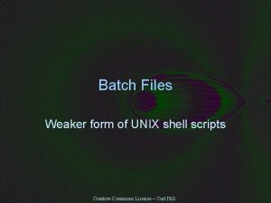 Batch Files Weaker form of UNIX shell scripts