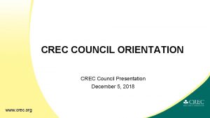 CREC COUNCIL ORIENTATION CREC Council Presentation December 5