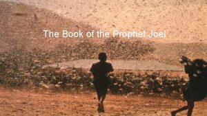 The Book of the Prophet Joel Joel OUTLINE