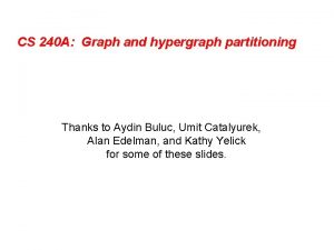 CS 240 A Graph and hypergraph partitioning Thanks