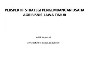 PERSPEKTIF STRATEGI PENGEMBANGAN USAHA AGRIBISNIS JAWA TIMUR Nuhfil