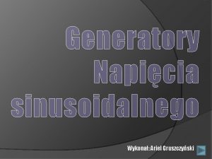 Generatory Napicia sinusoidalnego Wykona Ariel Gruszczyski Drgania sinusoidalne