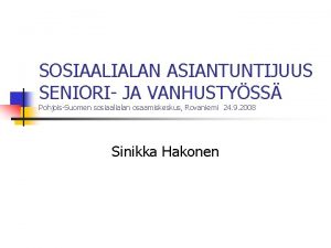 SOSIAALIALAN ASIANTUNTIJUUS SENIORI JA VANHUSTYSS PohjoisSuomen sosiaalialan osaamiskeskus