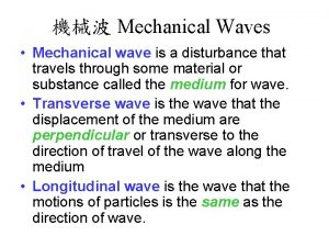 Mechanical Waves Mechanical wave is a disturbance that