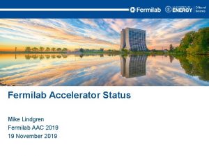Fermilab Accelerator Status Mike Lindgren Fermilab AAC 2019