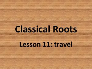 Classical Roots Lesson 11 travel roots TRANS L