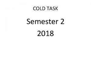 COLD TASK Semester 2 2018 Instructions COLD TASK