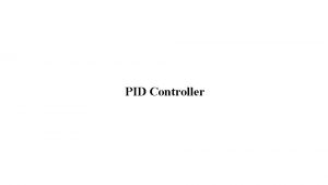 PID Controller A PID controller as a Single