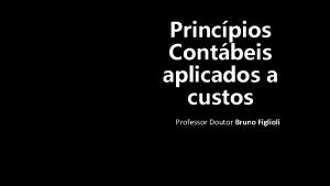 Princpios Contbeis aplicados a custos Professor Doutor Bruno