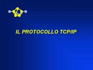 IL PROTOCOLLO TCPIP Il Protocollo TCPIP Transmission Control