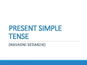 PRESENT SIMPLE TENSE NAVADNI SEDANJIK Kdaj ga uporabljamo