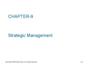 CHAPTER9 Strategic Management Copyright 2005 Prentice Hall Inc