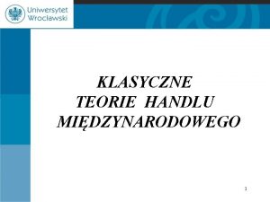 KLASYCZNE TEORIE HANDLU MIDZYNARODOWEGO 1 Gwne zagadnienia 1