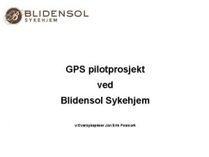 GPS pilotprosjekt ved Blidensol Sykehjem vOversykepleier Jan Erik