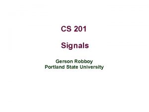 CS 201 Signals Gerson Robboy Portland State University