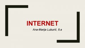 INTERNET AnaMarija Luburi 8 a to je Internet