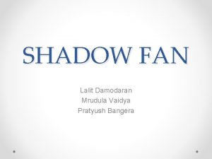 SHADOW FAN Lalit Damodaran Mrudula Vaidya Pratyush Bangera