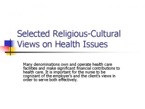 Selected ReligiousCultural Views on Health Issues Many denominations