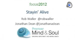 focus 2012 Stayin Alive Rob Waller robwaller Jonathan