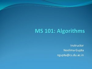 MS 101 Algorithms Instructor Neelima Gupta nguptacs du