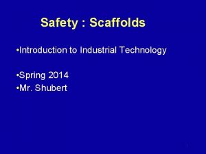 Safety Scaffolds Introduction to Industrial Technology Spring 2014