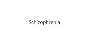 Schizophrenia 1 Diagnosis and Classification of Schizophrenia Outline