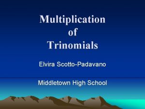 Multiplication of Trinomials Elvira ScottoPadavano Middletown High School