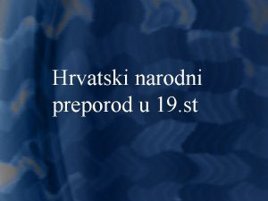 Hrvatski narodni preporod u 19 st Hrvatski narodni