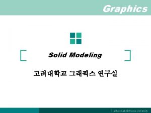 Graphics Solid Modeling Graphics Lab Korea University Solid