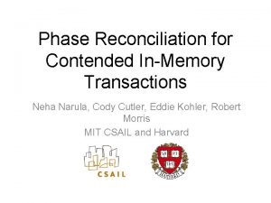 Phase Reconciliation for Contended InMemory Transactions Neha Narula