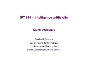 IFT 615 Intelligence artificielle Agents intelligents Froduald Kabanza